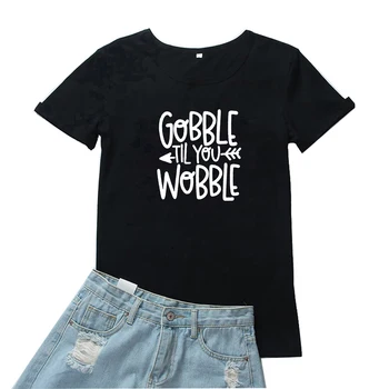 Gobble Kadar Wobble Kadın T Shirt Komik Basit Söyleyerek Tişörtleri Kadın Pamuk Yuvarlak Boyun Mujer Camiseta Gevşek Streetwear